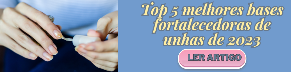 Banner para o artigo: Top 5 melhores bases fortalecedoras de unhas de 2023